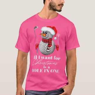 I Want For Christmas Is A Hole In One Golfs Ball S T-Shirt