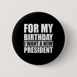 I Want For My Birthday Is A New President Funny  6 Cm Round Badge