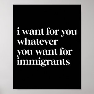 I Want For You Whatever You Want For Immigrants  Poster