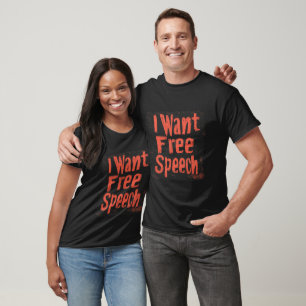I Want Free Speech T-Shirt