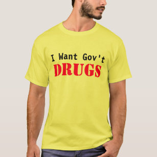 I Want Govt DRUGS T-Shirt