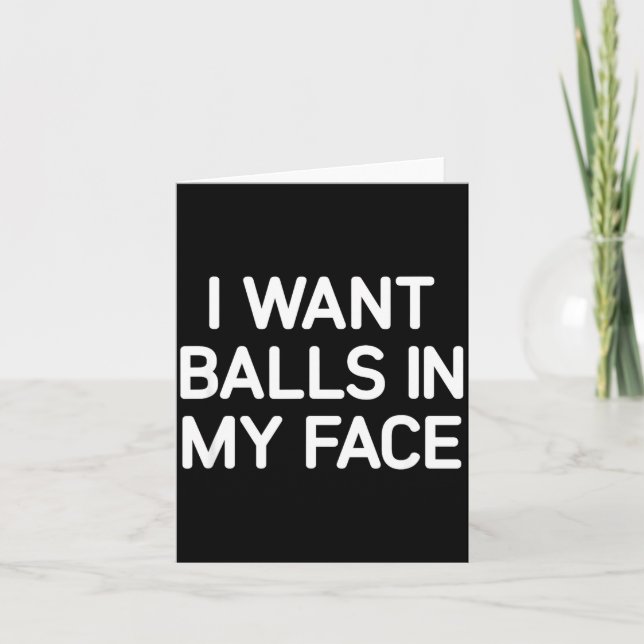 I Want In My Face, Funny, Jokes, Sarcastic  Card (Front)