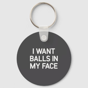 I Want In My Face, Funny, Jokes, Sarcastic  Key Ring