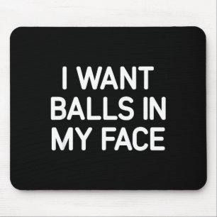 I Want In My Face, Funny, Jokes, Sarcastic  Mouse Pad