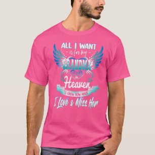 I Want Is For My Grandma In Heaven To Know How Muc T-Shirt