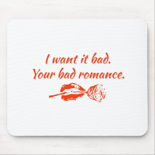 I want it bad. Your bad romance Mouse Pad