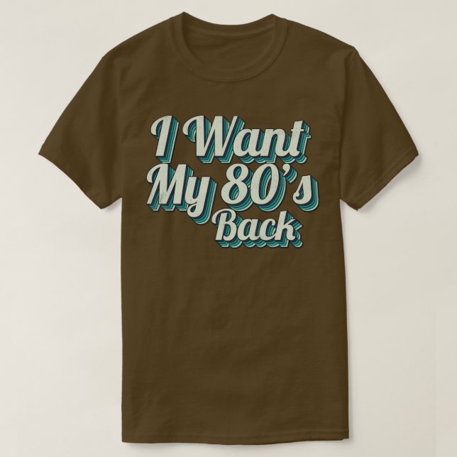I want my 80s back T-Shirt (Design Front)
