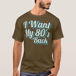 I want my 80s back T-Shirt
