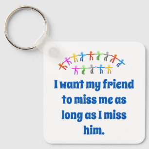 I Want My Friend To Miss Me - Friendship Quote Key Ring