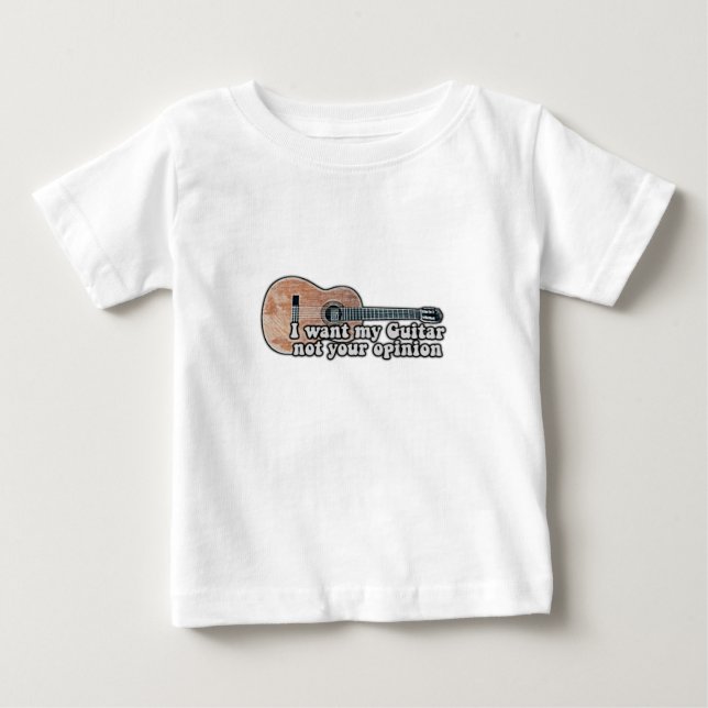 I want my guitar. not your opinion. funny quote baby T-Shirt (Front)