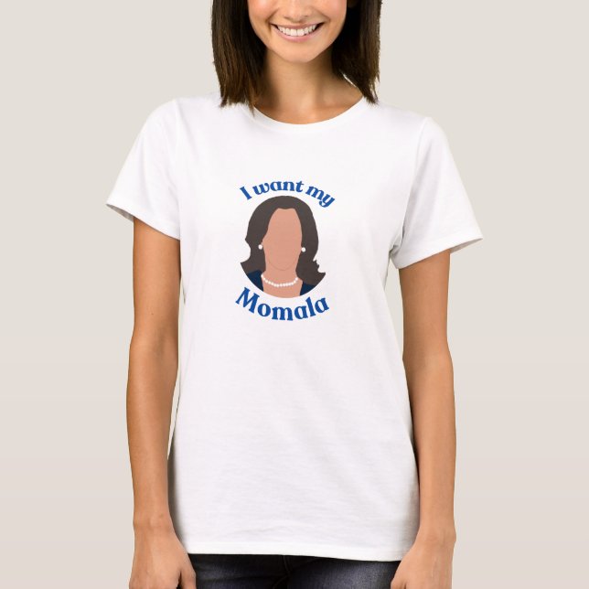 I Want My Momala T-Shirt (Front)