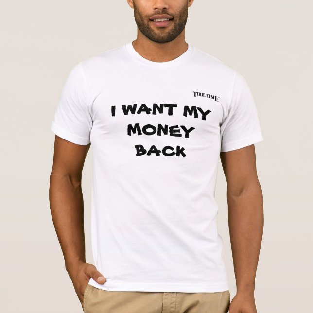 I WANT MY MONEY BACK T-Shirt (Front)
