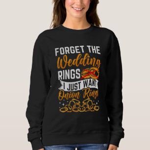 I Want Onion Rings Sweatshirt