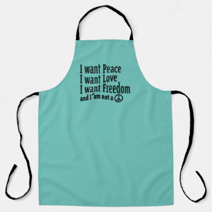 I Want PEACE, LOVE, FREEDOM AND I'AM NOT A HIPPIE Apron