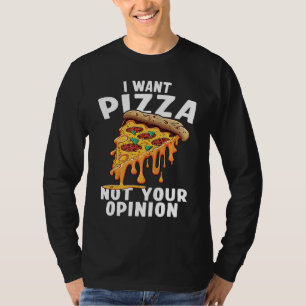 I Want Pizza Not Your Opinion  1 T-Shirt