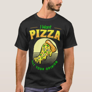 I Want Pizza Not Your Opinion Food Pizza Slice Ham T-Shirt