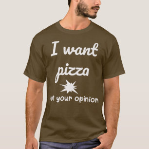 I Want Pizza Not Your Opinion  Funny Joke Sarcasti T-Shirt