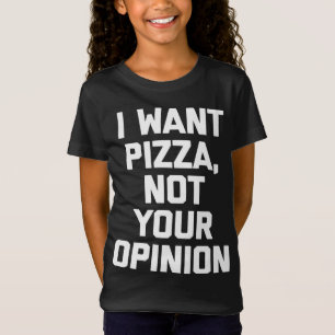 I Want Pizza Not Your Opinion funny saying sarcast T-Shirt