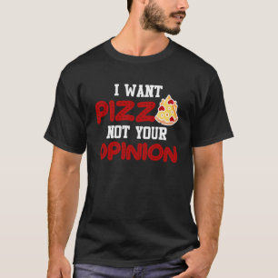 I want pizza not your opinion  pizza for women men T-Shirt