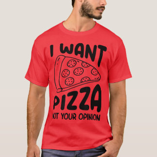 I Want Pizza Not Your Opinion Pizza Lover Eating P T-Shirt