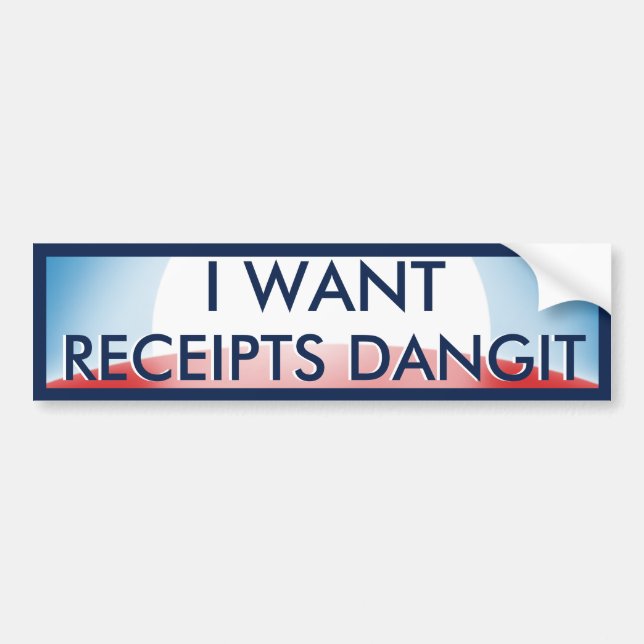 I Want Receipts Bumper Sticker (Front)