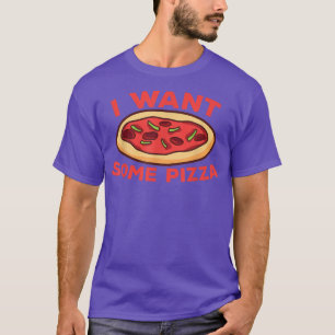 I Want Some Pizza 3011413 T-Shirt