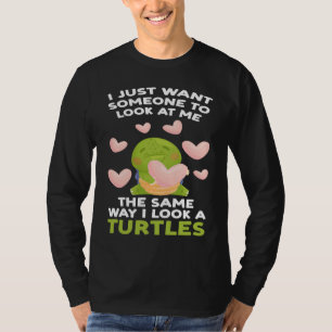I want someone to look at me way I look a turles t T-Shirt