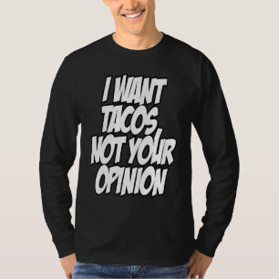 I Want Tacos Not Your Opinion Nerd Geek Graphic T-Shirt