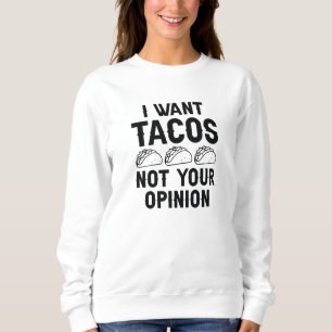 I Want Tacos Not Your Opinion Sweatshirt