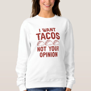 I Want Tacos Not Your Opinion Sweatshirt