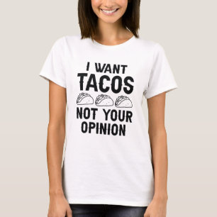 I Want Tacos Not Your Opinion T-Shirt