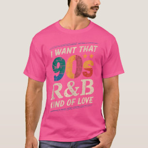 I Want That 90S Rb Kind Of Love T-Shirt