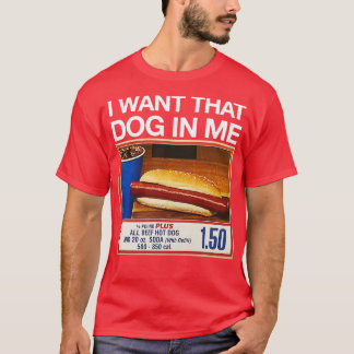 I want that dog in me T-Shirt