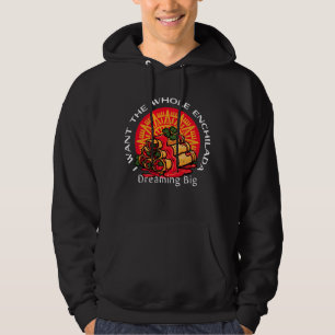 I Want the Whole Enchilada - Dreaming Big Hoodie