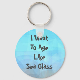 I Want To Age Like Sea Glass Key Ring