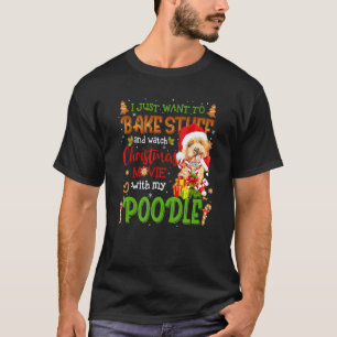 I Want To Bake Stuff & Watch Xmas Movie With Poodl T-Shirt
