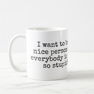 I want to be a nice person but... coffee mug