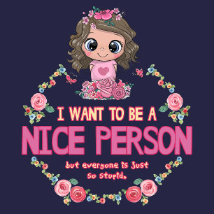 I Want to Be a Nice Person funny Cute Girl t-shirt