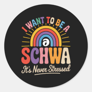 I Want To Be A Schwa It's Never Stressed Science O Classic Round Sticker