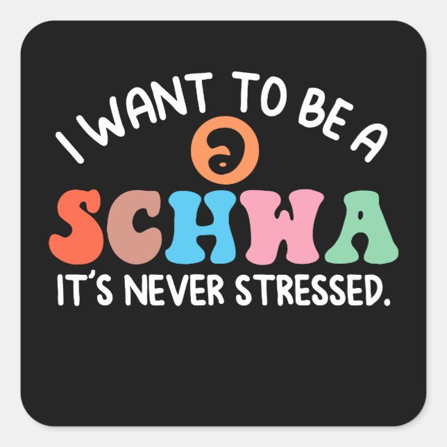 I Want To Be A Schwa It's Never Stressed Science Square Sticker (Front)