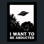 I Want To Be Abducted Poster<br><div class="desc">"I Want To Be Abducted" UFO graphic designed by bCreative shows a flying saucer over the tree line! This makes a great gift for family, friends, or a treat for yourself! This funny graphic is a great addition to anyone's style. bCreative is a leading creator and licensor of original, trendy...</div>