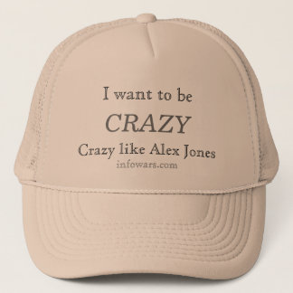 I want to be CRAZY, Crazy like Alex Jones! Trucker Hat