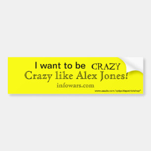 I want to be Crazy like Alex Jones Bumper Sticker