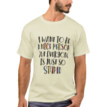 "I want to be nice but everyone is just so stupid"