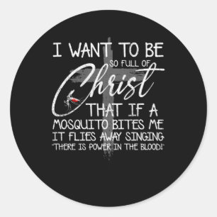 I Want To Be So Full Of Christ T If A Mosquito Bit Classic Round Sticker