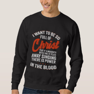 I Want To Be So Full Of Christ That If A Mosquito  Sweatshirt