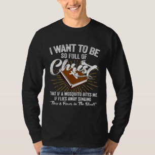I Want To Be So Full Of Christ That If A Mosquito T-Shirt