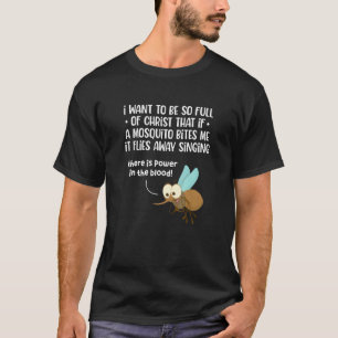 I Want To Be So Full of Christ That If A Mosquito T-Shirt