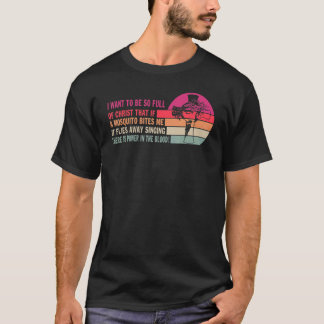 I Want To Be So Full Of Christ That If A Mosquito  T-Shirt