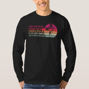 I Want To Be So Full Of Christ That If A Mosquito T-Shirt